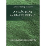A vil&aacute;g mint akarat &eacute;s k&eacute;pzet I-II. - Arthur Schopenhauer