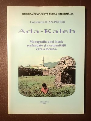 Constantin Juan-Petroi - Ada-Kaleh: monografia unei insule scufundate și a comunității care a locuit-o (vezi descriere) foto