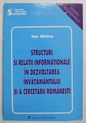 STRUCTURI SI RELATII INFROMATIONALE IN DEZVOLTAREA INVATAMANTULUI SI A CERCETARII ROMANESTI de ION STOICA , 1997 foto