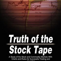 Truth of the Stock Tape: A Study of the Stock and Commodity Markets with Charts and Rules for Successful Trading and Investing