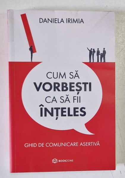 CUM SA VORBESTI CA SA FII INTELES , GHID DE COMUNICARE ASERTIVA de DANIELA IRIMIA , 2022