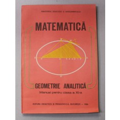 MATEMATICA - GEOMETRIE ANALITICA , MANUAL PENTRU CLASA A XI -A de CONSTANTIN UDRISTE si VALERIA TOMULEANU , 1986