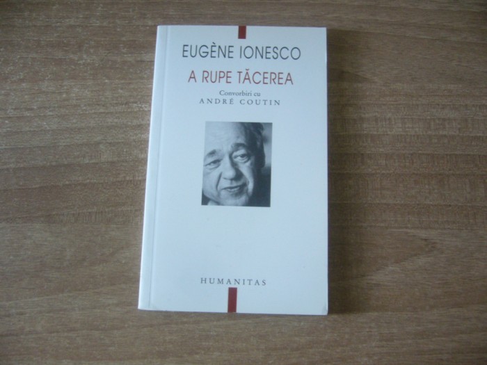 Eugene Ionesco - A rupe tacerea. Convorbiri cu Andre Coutin