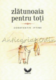 Zlatunoaia Pentru Toti - Constantin Iftime, 2014