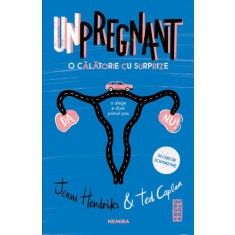 Unpregnant. O calatorie cu surprize - Jenni Hendriks, Ted Caplan