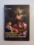 PRINCIPIILE FUNDAMENTALE ALE EDUCATIEI CRESTINE de ELLEN.G.WHITE 1997