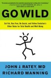 Go Wild: Eat Fat, Run Free, Be Social, and Follow Evolution&#039;s Other Rules for Total Health and Well-Being