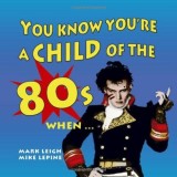 You Know You&#039;re a Child of the 80s When | Mark Leigh, Summersdale Publishers