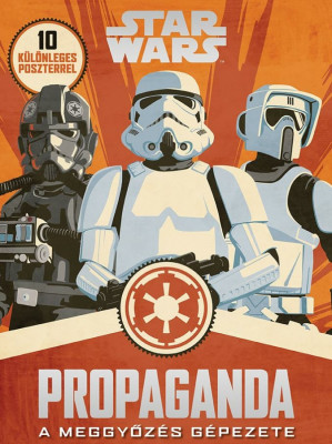 Star Wars - Propaganda - A meggyőz&amp;eacute;s g&amp;eacute;pezete - Pablo Hidalgo foto