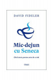 Mic-dejun cu Seneca - Paperback brosat - David Fideler - Trei
