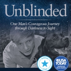 Unblinded: One Man's Courageous Journey Through Darkness to Sight