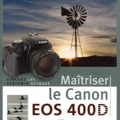 Maîtriser le Canon EOS 400D | Vincent Luc, Benjamin Effosse