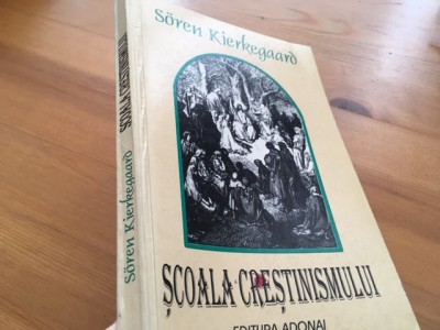 SOREN KIERKEGAARD, SCOALA CRESTINISMULUI. PRIMA VERSIUNE IN LIMBA ROMANA foto