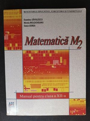 Matematica Manual pentru clasa a XII aM2- Dumitru Savulescu, Mirela Moldoveanu foto