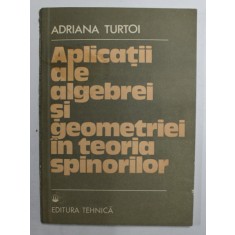 APLICATII ALE ALGEBREI SI GEOMETRIEI IN TEORIA SPINORILOR de ADRIANA TURTOI , 1989