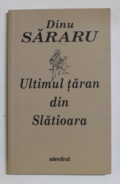 ULTIMUL TARAN DIN SLATIOARA de DINU SARARU , 2013
