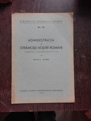ADMINISTRATIA LA STRAMOSII NOSTRI ROMANI - CONFERINTA TINUTA de MIHAIL MORA , 1940 foto