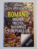 ROMANII , ORIGINEA , TRECUTUL , SUFERINTELE SI DREPTURILE LOR de ION ANTONESCU 1998