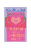 Meditaţii pentru a-ţi vindeca viaţa - Paperback - Louise L. Hay - Adevăr divin