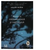 Noapte credincioasa si virtuoasa - Bogdan-Alexandru Stanescu, Louise Gluck