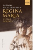 Regina Maria. Ultima dorinta - Tatiana Niculescu Bran
