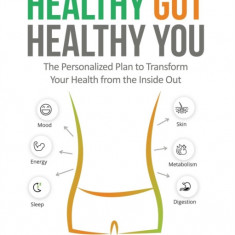 Healthy Gut, Healthy You The Personalized Plan to Transform Your Health from the Inside Out