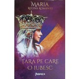 TARA PE CARE O IUBESC-MARIA, REGINA ROMANIEI-206075