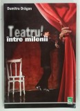TEATRUL INTRE MILENII de DUMITRU DRAGAN , 2010