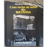 CASA VECHE DE LEMN DIN BUCOVINA. ARHITECTURA POPULARA-NICOLAE COJOCARU-260595