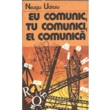 Eu comunic, tu comunici, el comunica - Neagu Udroiu