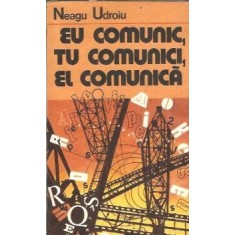 Eu comunic, tu comunici, el comunica - Neagu Udroiu