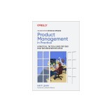 Product Management in Practice: A Practical, Tactical Guide for Your First Day and Every Day After
