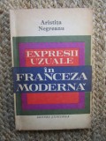 EXPRESII UZUALE IN FRANCEZA MODERNA de ARISTITA NEGREANU , Bucuresti 1972