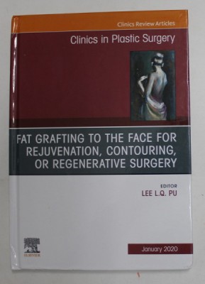 CLINICS IN PLASTIC SURGERY - FAT GRAFTING TO THE FACE FOR REJUVENATION , CONTOURING , OR REGENERATIVE SURGERY by LEE L.Q. PU , 2020 foto