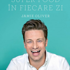 Super Food In Fiecare Zi, Jamie Oliver - Editura Curtea Veche