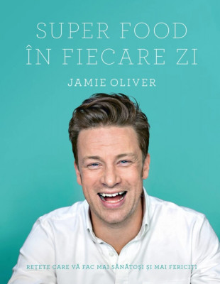 Super Food In Fiecare Zi, Jamie Oliver - Editura Curtea Veche foto