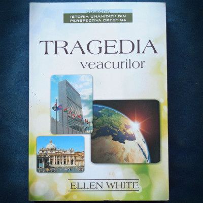 TREGEDIA VEACURILOR - ISTORIA UMANITATII DIN PERSPECTIVA CRESTINA - ELLEN WHITE foto