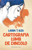 Cartografia lumii de dincolo Laura T. Ilea carte fictiune Humanitas paperback