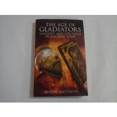 THE AGE OF GLADIATORS * Savagery and spectacle in ancient Rome - Rupert MATTHEWS