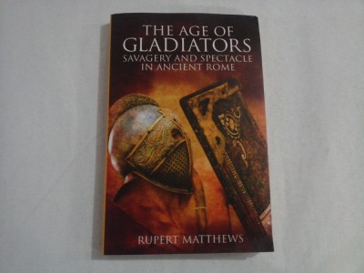 THE AGE OF GLADIATORS * Savagery and spectacle in ancient Rome - Rupert MATTHEWS foto