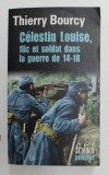 CELESTIN LOUISE , FLIC ET SOLDAT DANS LA GUERRE DE 14 - 18 par THIERRY BOURCY , 2014