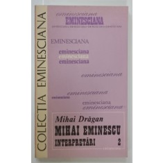 MIHAI EMINESCU , INTERPRETARI , VOLUMUL II de MIHAI DRAGAN , SERIA ' EMINESCIANA ' , NR. 40 , 1986