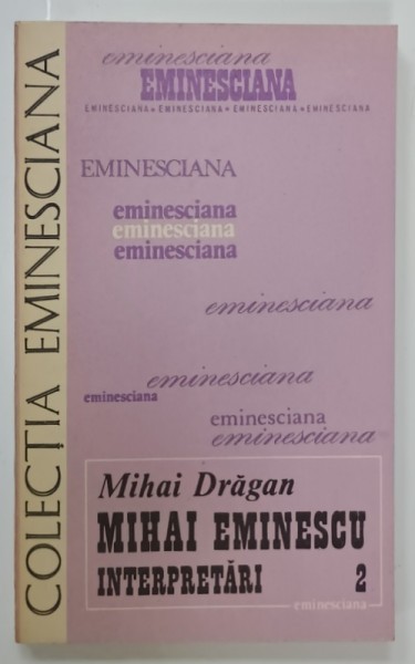 MIHAI EMINESCU , INTERPRETARI , VOLUMUL II de MIHAI DRAGAN , SERIA &#039; EMINESCIANA &#039; , NR. 40 , 1986