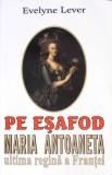 PE ESAFOD. MARIA ANTOANETA ULTIMA REGINA A FRANTEI-EVELYNE LEVER-261644