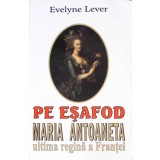 PE ESAFOD. MARIA ANTOANETA ULTIMA REGINA A FRANTEI-EVELYNE LEVER-261644