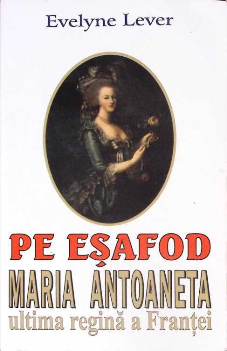 PE ESAFOD. MARIA ANTOANETA ULTIMA REGINA A FRANTEI-EVELYNE LEVER-261644