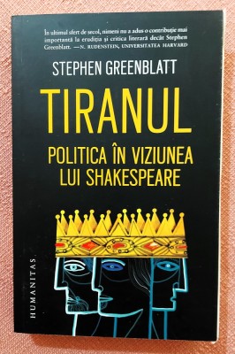 Tiranul. Politica in viziunea lui Shakespeare. Editura Humanitas, 2023 - Stephen Greenblatt foto