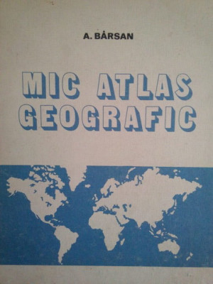 A. Barsan - Mic atlas geografic (editia 1978) foto