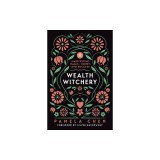 Wealth Witchery: Manifesting Magic, Money, and Success