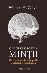 O scurtă istorie a minții - William H. Calvin - Humanitas